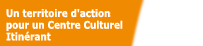 Un territoire d'action pour un Centre Culturel Itinérant