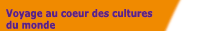 Voyage au coeur des cultures du monde